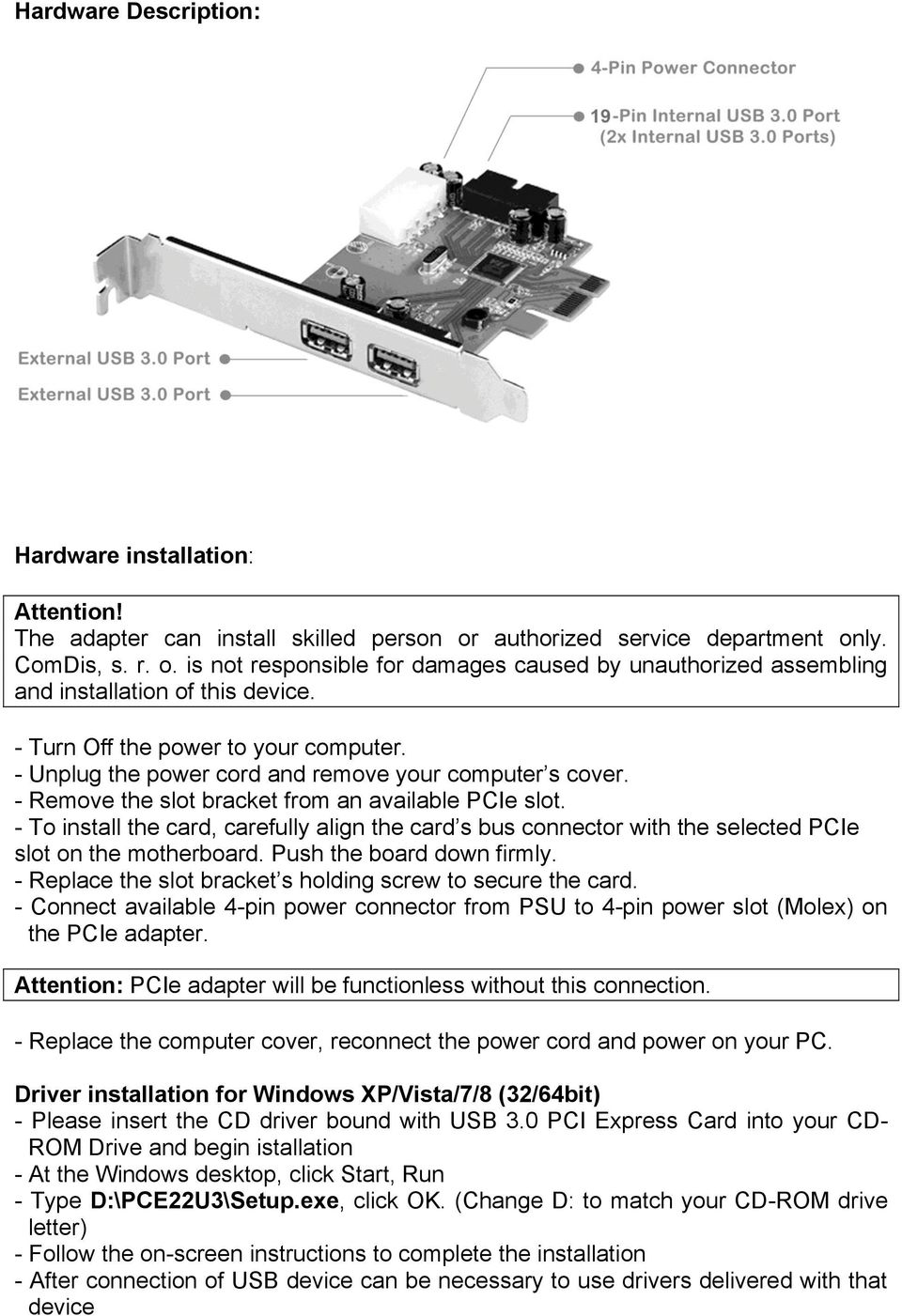 - To install the card, carefully align the card s bus connector with the selected PCIe slot on the motherboard. Push the board down firmly.