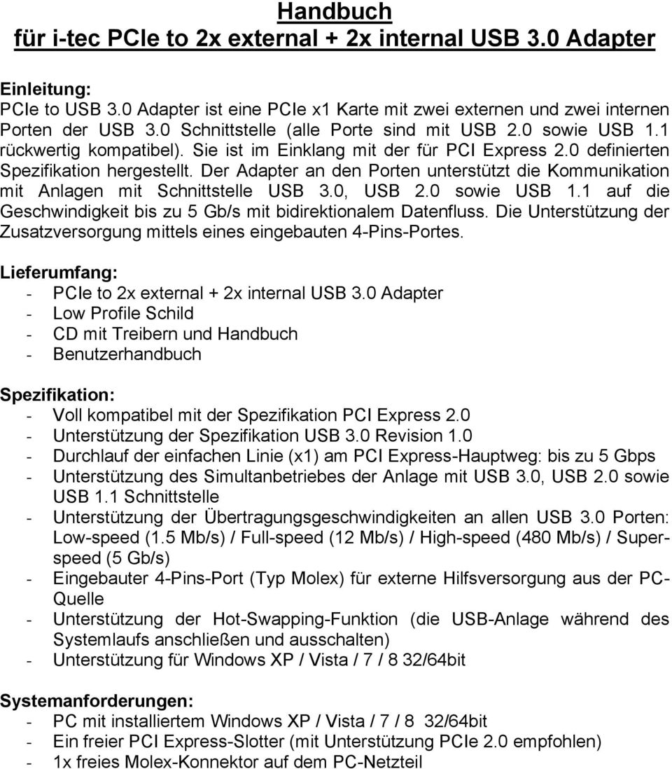 Der Adapter an den Porten unterstützt die Kommunikation mit Anlagen mit Schnittstelle USB 3.0, USB 2.0 sowie USB 1.1 auf die Geschwindigkeit bis zu 5 Gb/s mit bidirektionalem Datenfluss.