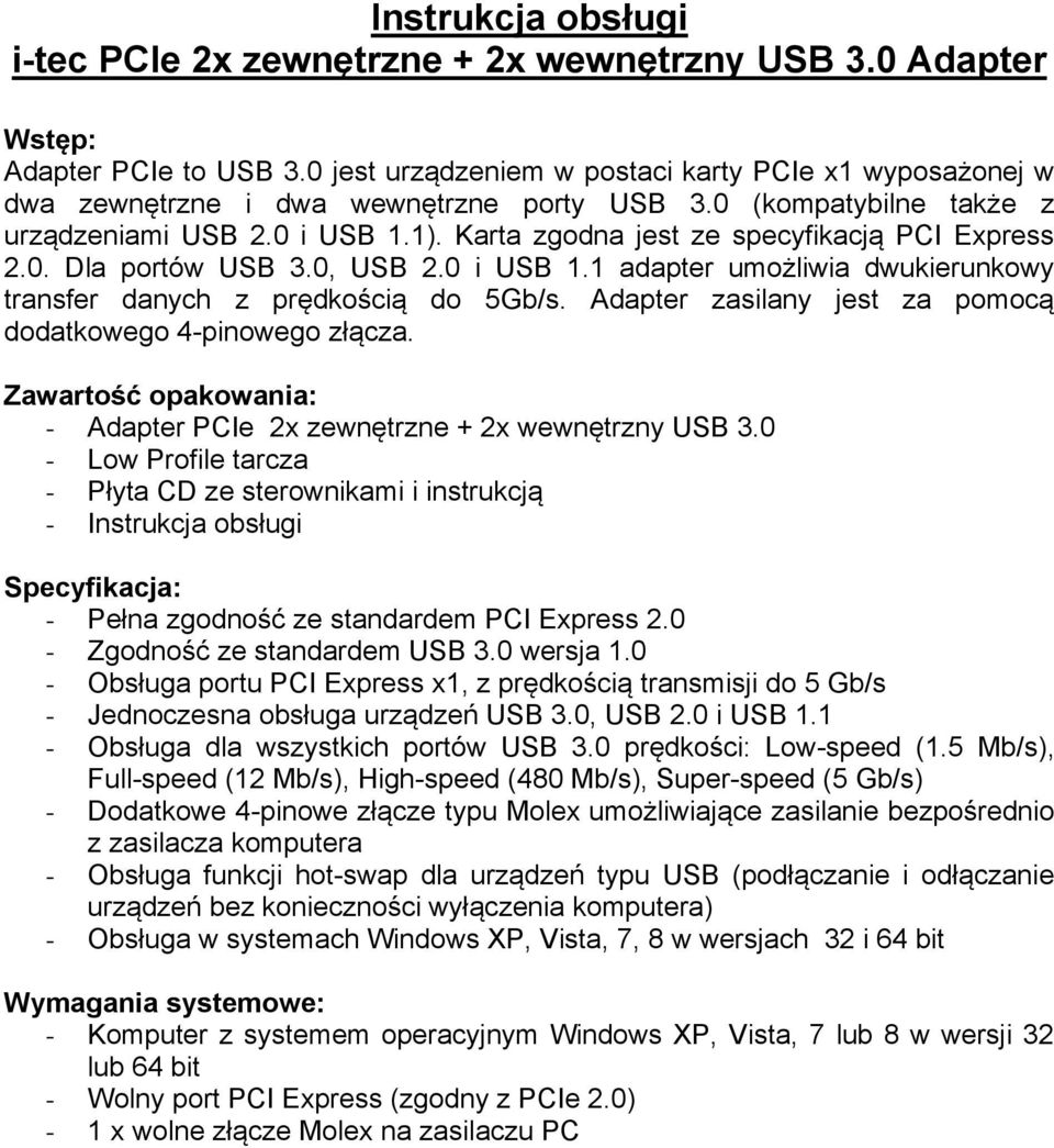 Karta zgodna jest ze specyfikacją PCI Express 2.0. Dla portów USB 3.0, USB 2.0 i USB 1.1 adapter umożliwia dwukierunkowy transfer danych z prędkością do 5Gb/s.