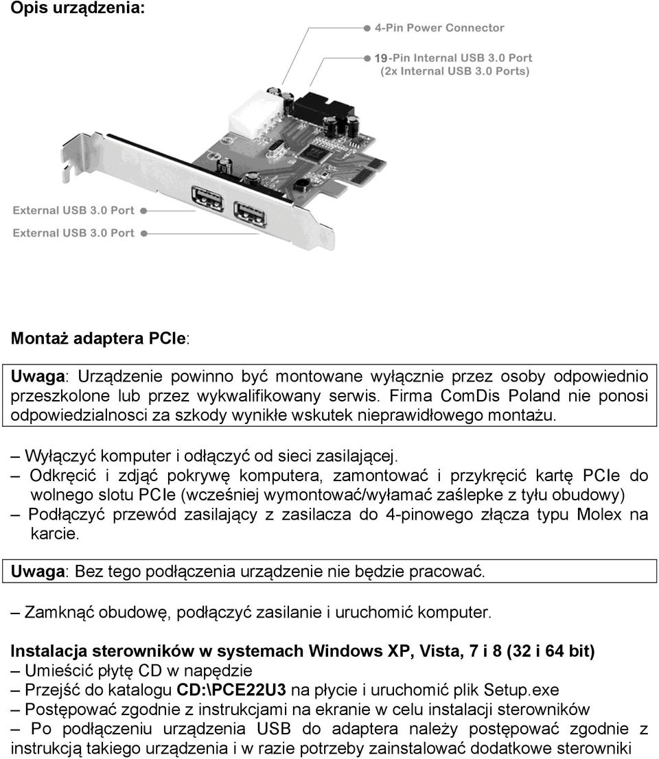 Odkręcić i zdjąć pokrywę komputera, zamontować i przykręcić kartę PCIe do wolnego slotu PCIe (wcześniej wymontować/wyłamać zaślepke z tyłu obudowy) Podłączyć przewód zasilający z zasilacza do