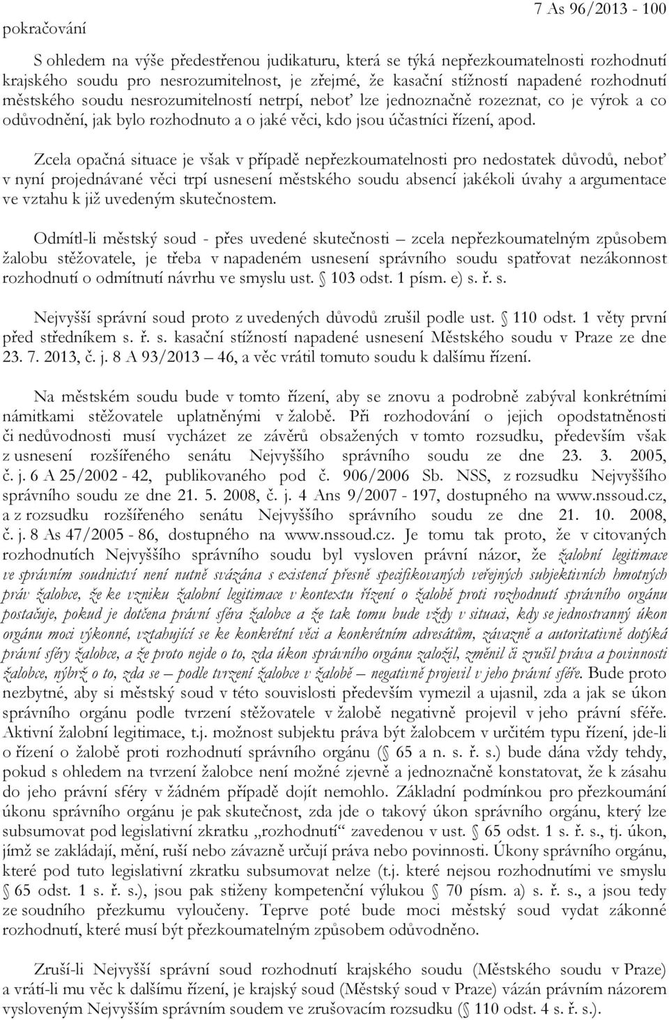 Zcela opačná situace je však v případě nepřezkoumatelnosti pro nedostatek důvodů, neboť v nyní projednávané věci trpí usnesení městského soudu absencí jakékoli úvahy a argumentace ve vztahu k již