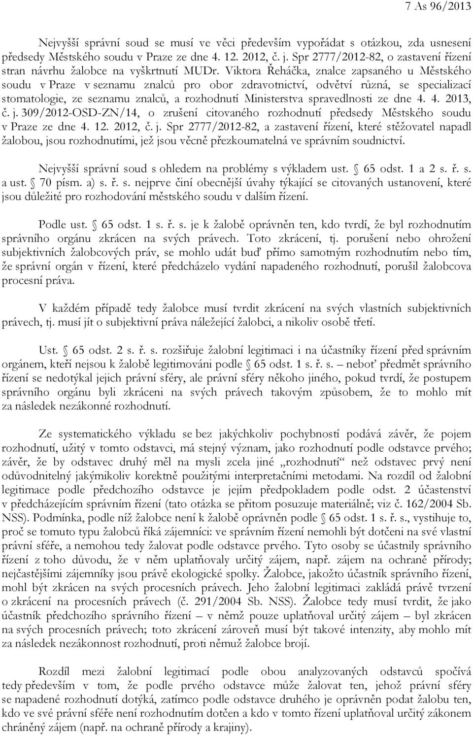 Viktora Řeháčka, znalce zapsaného u Městského soudu v Praze v seznamu znalců pro obor zdravotnictví, odvětví různá, se specializací stomatologie, ze seznamu znalců, a rozhodnutí Ministerstva