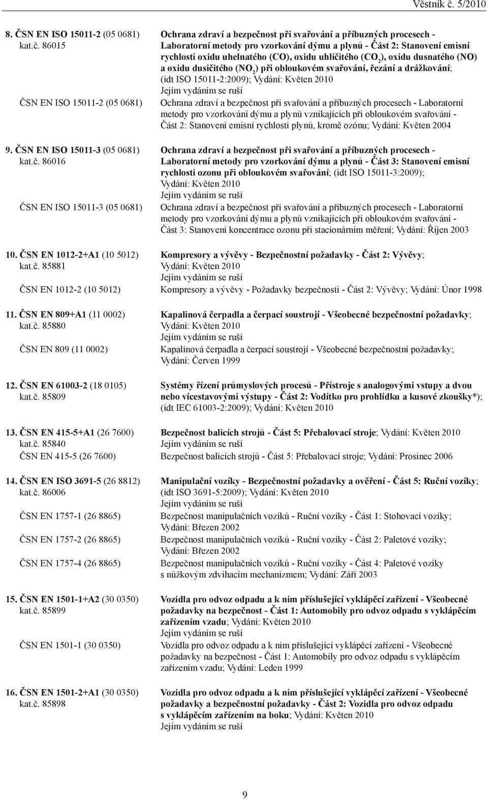 86016 ČSN EN ISO 15011-3 (05 0681) Ochrana zdraví a bezpečnost při svařování a příbuzných procesech - Laboratorní metody pro vzorkování dýmu a plynů - Část 2: Stanovení emisní rychlosti oxidu