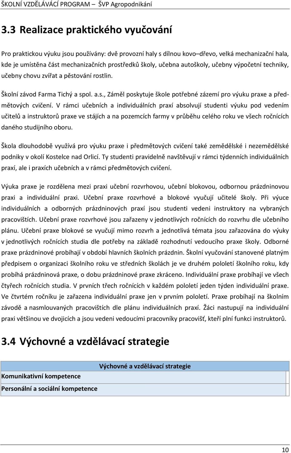 V rámci učebních a individuálních praxí absolvují studenti výuku pod vedením učitelů a instruktorů praxe ve stájích a na pozemcích farmy v průběhu celého roku ve všech ročnících daného studijního