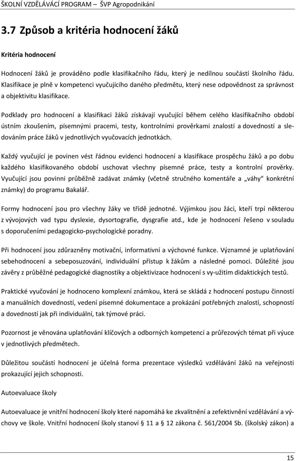 Podklady pro hodnocení a klasifikaci žáků získávají vyučující během celého klasifikačního období ústním zkoušením, písemnými pracemi, testy, kontrolními prověrkami znalostí a dovedností a sledováním