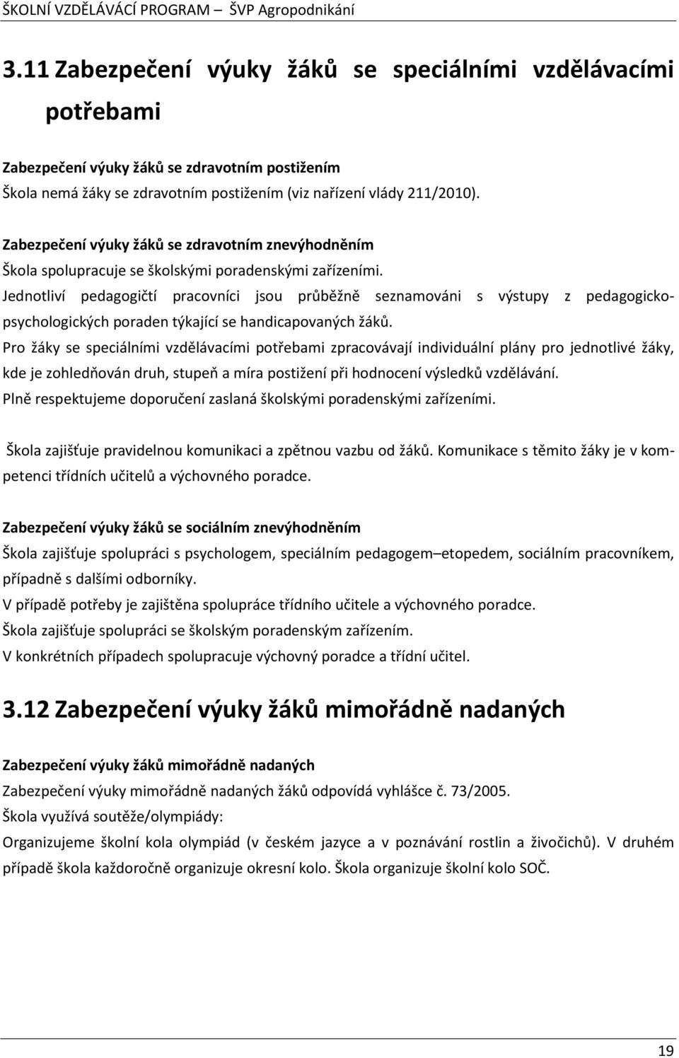 Jednotliví pedagogičtí pracovníci jsou průběžně seznamováni s výstupy z pedagogickopsychologických poraden týkající se handicapovaných žáků.