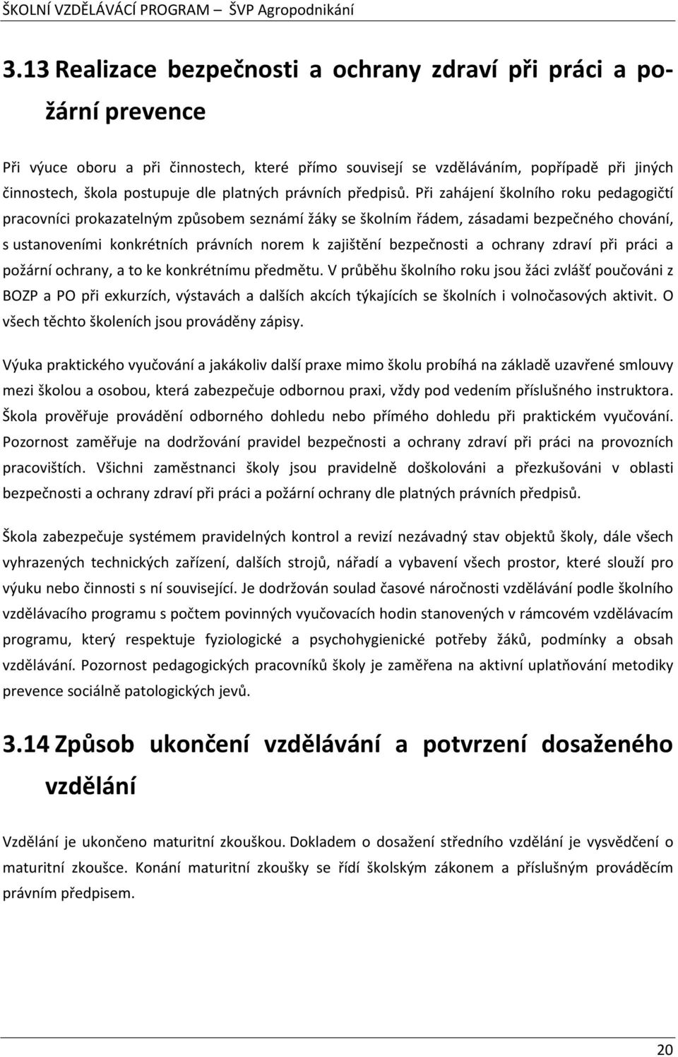 Při zahájení školního roku pedagogičtí pracovníci prokazatelným způsobem seznámí žáky se školním řádem, zásadami bezpečného chování, s ustanoveními konkrétních právních norem k zajištění bezpečnosti