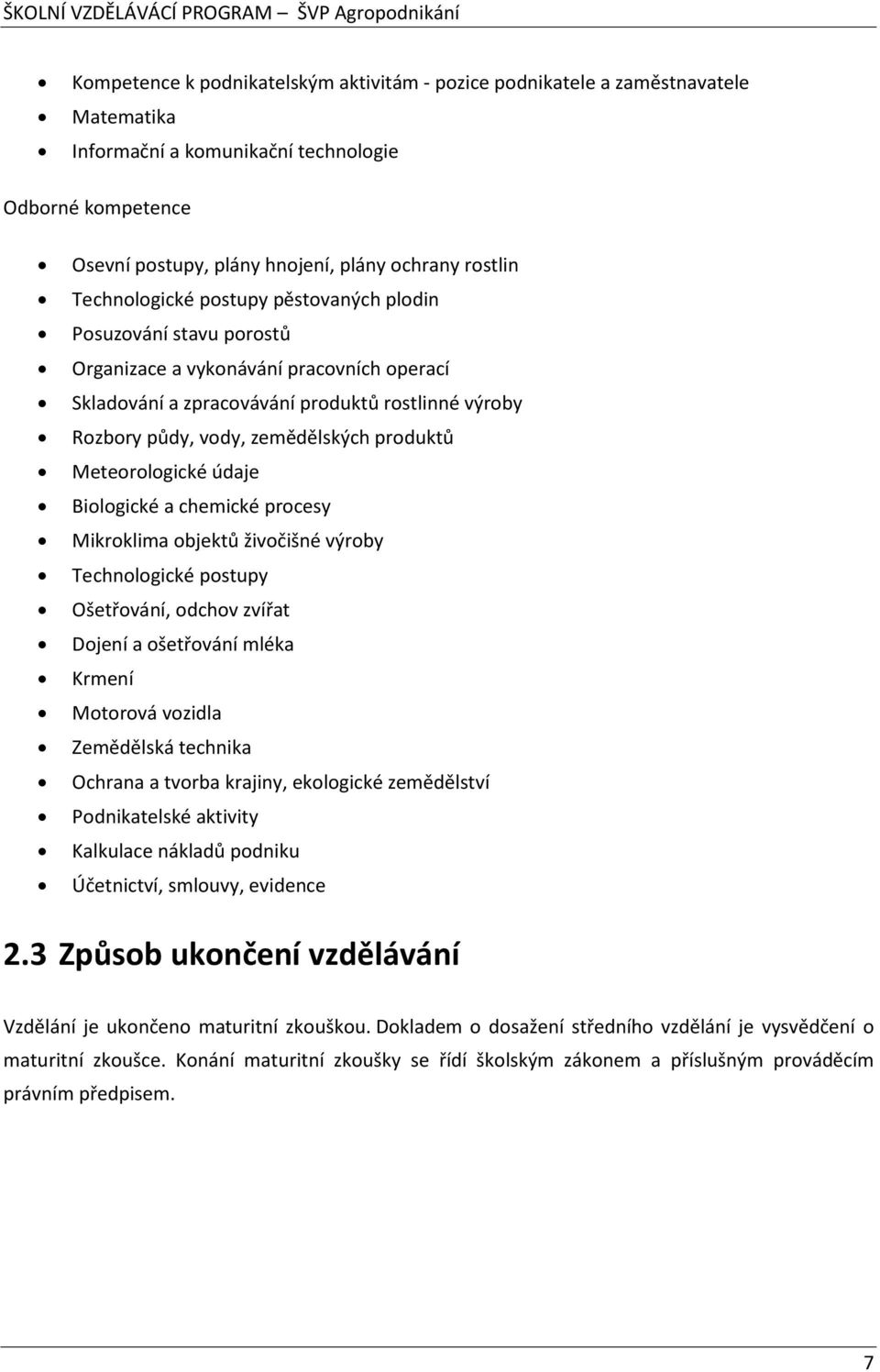 produktů Meteorologické údaje Biologické a chemické procesy Mikroklima objektů živočišné výroby Technologické postupy Ošetřování, odchov zvířat Dojení a ošetřování mléka Krmení Motorová vozidla