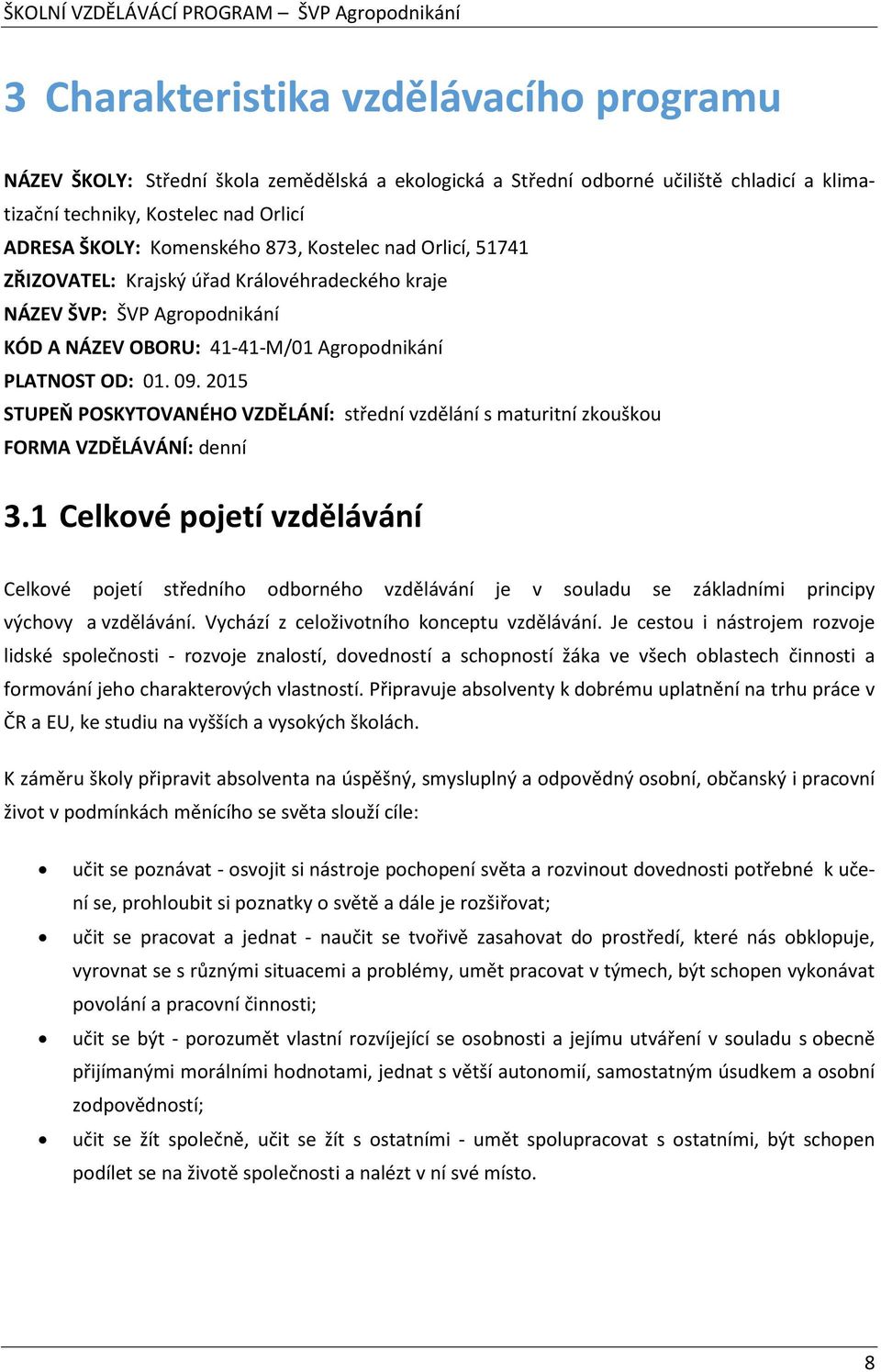 2015 STUPEŇ POSKYTOVANÉHO VZDĚLÁNÍ: střední vzdělání s maturitní zkouškou FORMA VZDĚLÁVÁNÍ: denní 3.