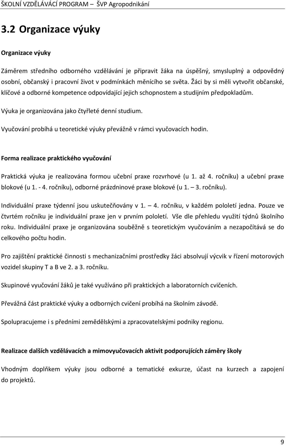 Vyučování probíhá u teoretické výuky převážně v rámci vyučovacích hodin. Forma realizace praktického vyučování Praktická výuka je realizována formou učební praxe rozvrhové (u 1. až 4.