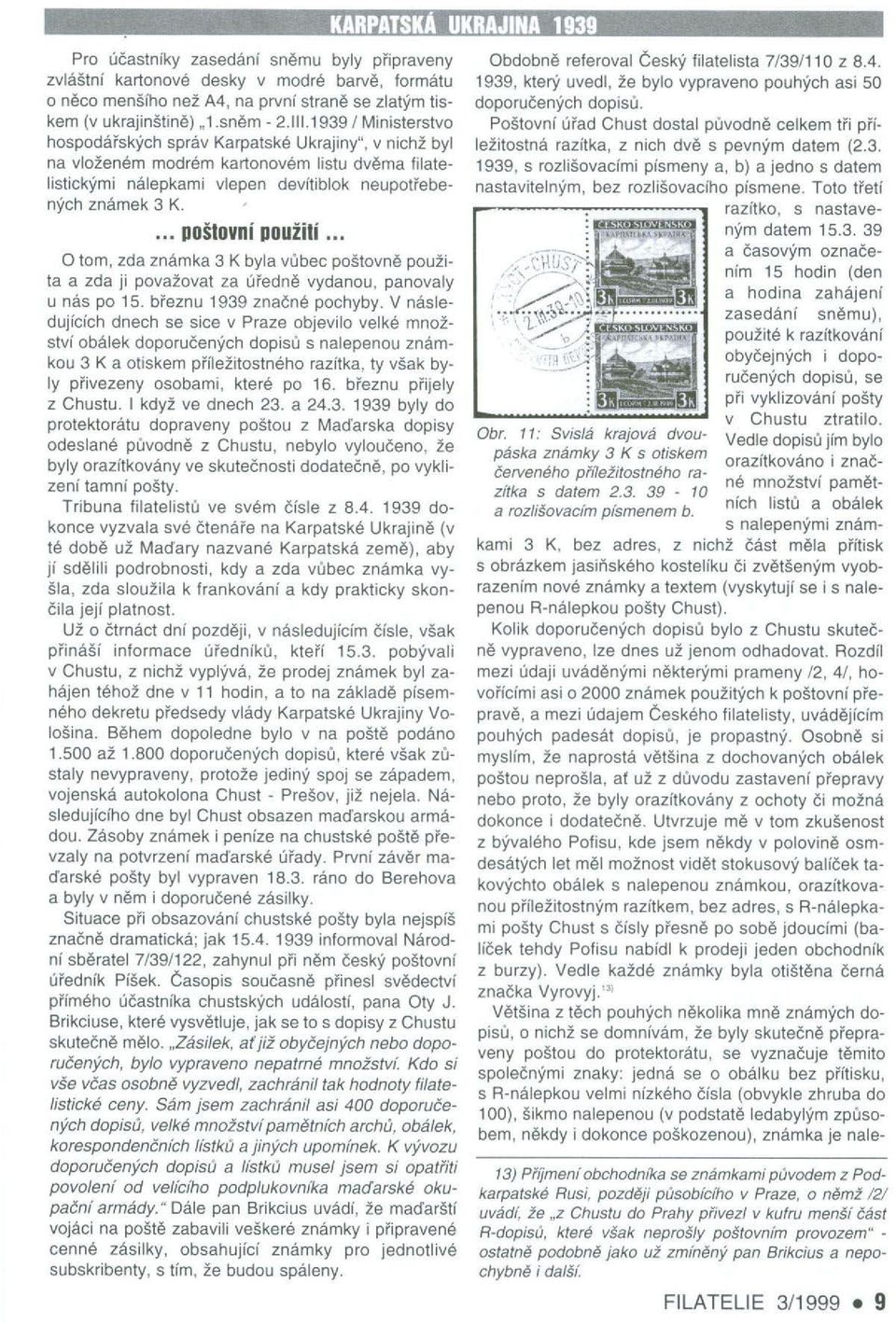 ... poštovní použití... O tom. zda známka 3 K byla vůbec poštovně použita a zda ji považovat za úředně vydanou. panovaly u nás po 15. březnu 1939 značné pochyby.