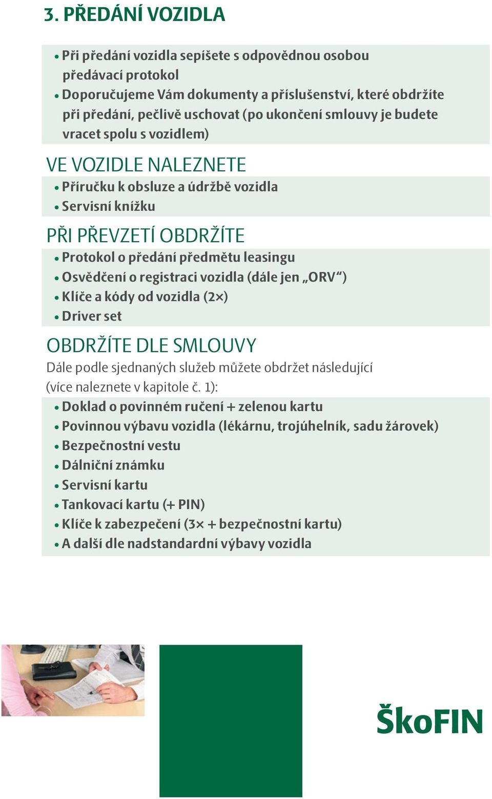 (dále jen ORV ) Klíče a kódy od vozidla (2 ) Driver set OBDRŽÍTE DLE SMLOUVY Dále podle sjednaných služeb můžete obdržet následující (více naleznete v kapitole č.