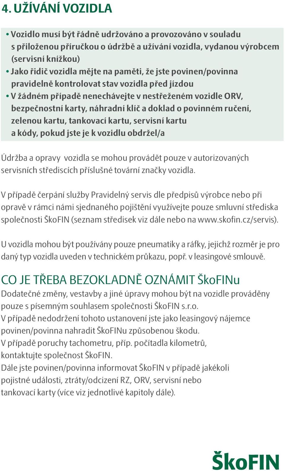 kartu, tankovací kartu, servisní kartu a kódy, pokud jste je k vozidlu obdržel/a Údržba a opravy vozidla se mohou provádět pouze v autorizovaných servisních střediscích příslušné tovární značky