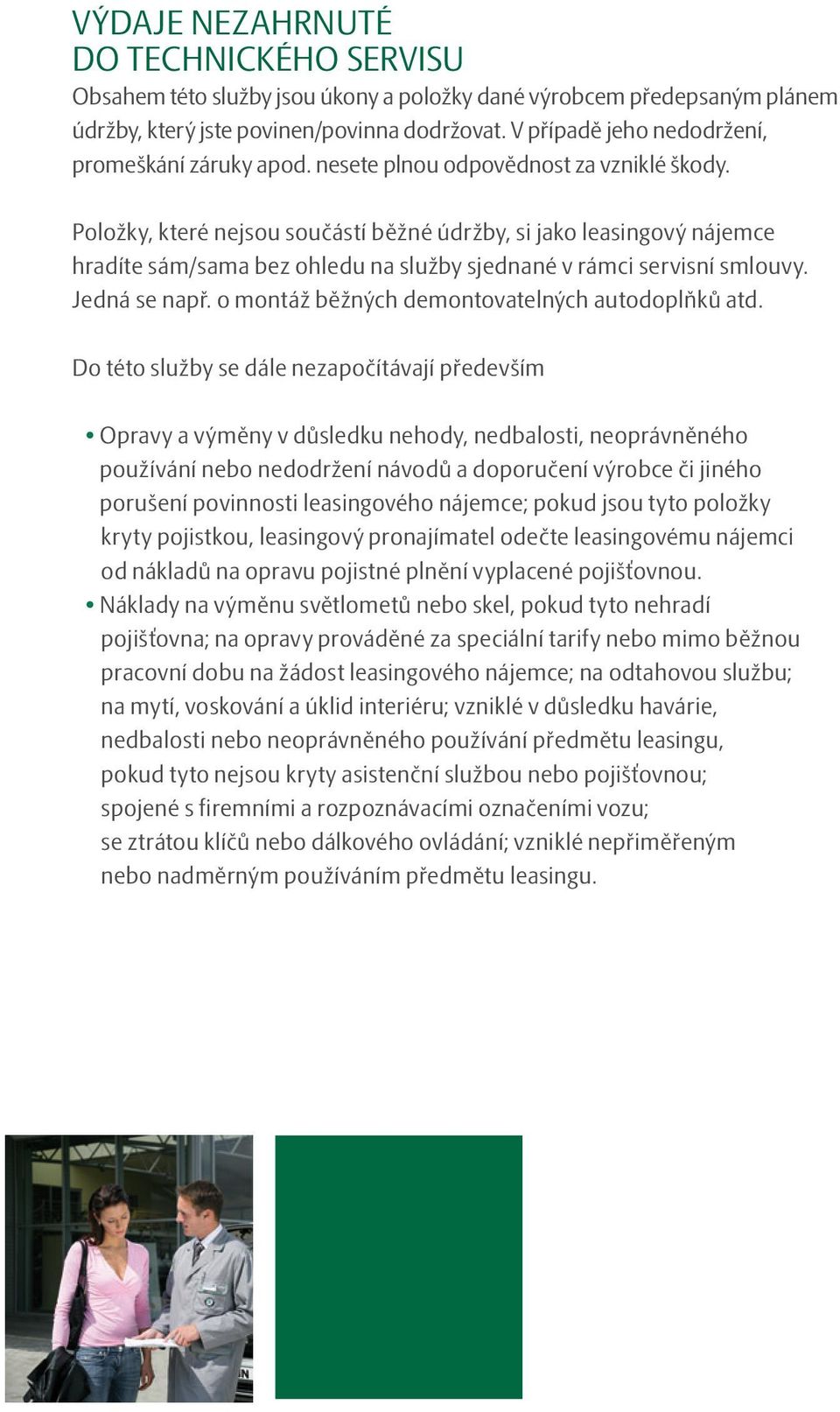 Položky, které nejsou součástí běžné údržby, si jako leasingový nájemce hradíte sám/sama bez ohledu na služby sjednané v rámci servisní smlouvy. Jedná se např.