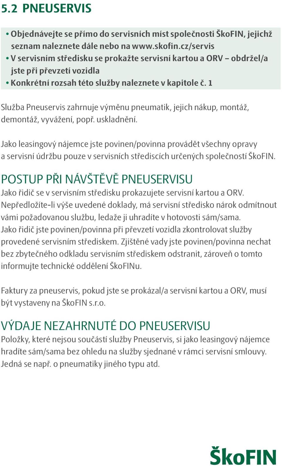 1 Služba Pneuservis zahrnuje výměnu pneumatik, jejich nákup, montáž, demontáž, vyvážení, popř. uskladnění.