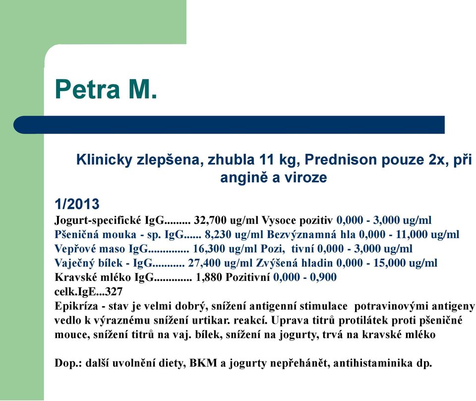 ..327 Epikríza - stav je velmi dobrý, snížení antigenní stimulace potravinovými antigeny vedlo k výraznému snížení urtikar. reakcí.