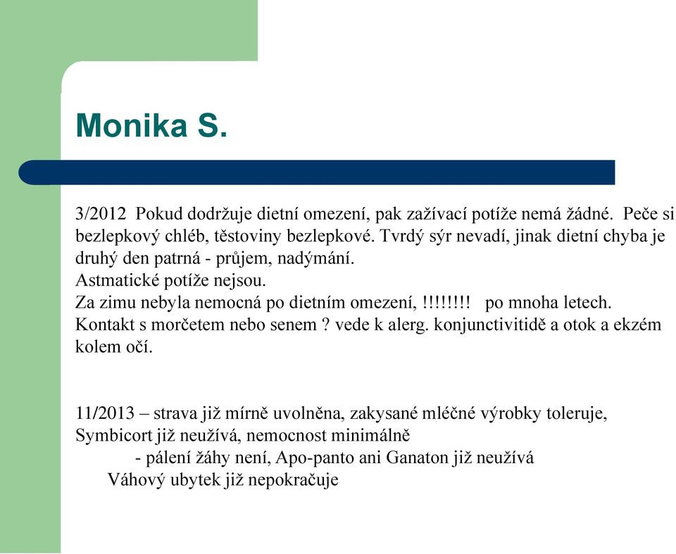 !!!!!!! po mnoha letech. Kontakt s morčetem nebo senem? vede k alerg. konjunctivitidě a otok a ekzém kolem očí.