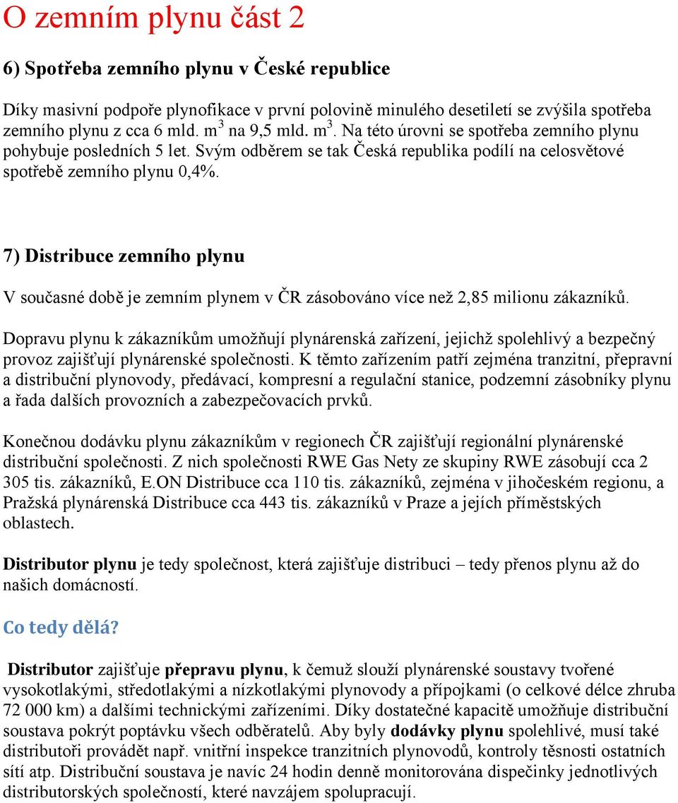 7) Distribuce zemního plynu V současné době je zemním plynem v ČR zásobováno více než 2,85 milionu zákazníků.