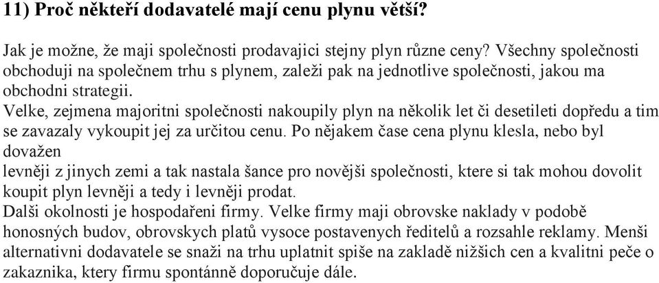 Velke, zejmena majoritni společnosti nakoupily plyn na několik let či desetileti dopředu a tim se zavazaly vykoupit jej za určitou cenu.