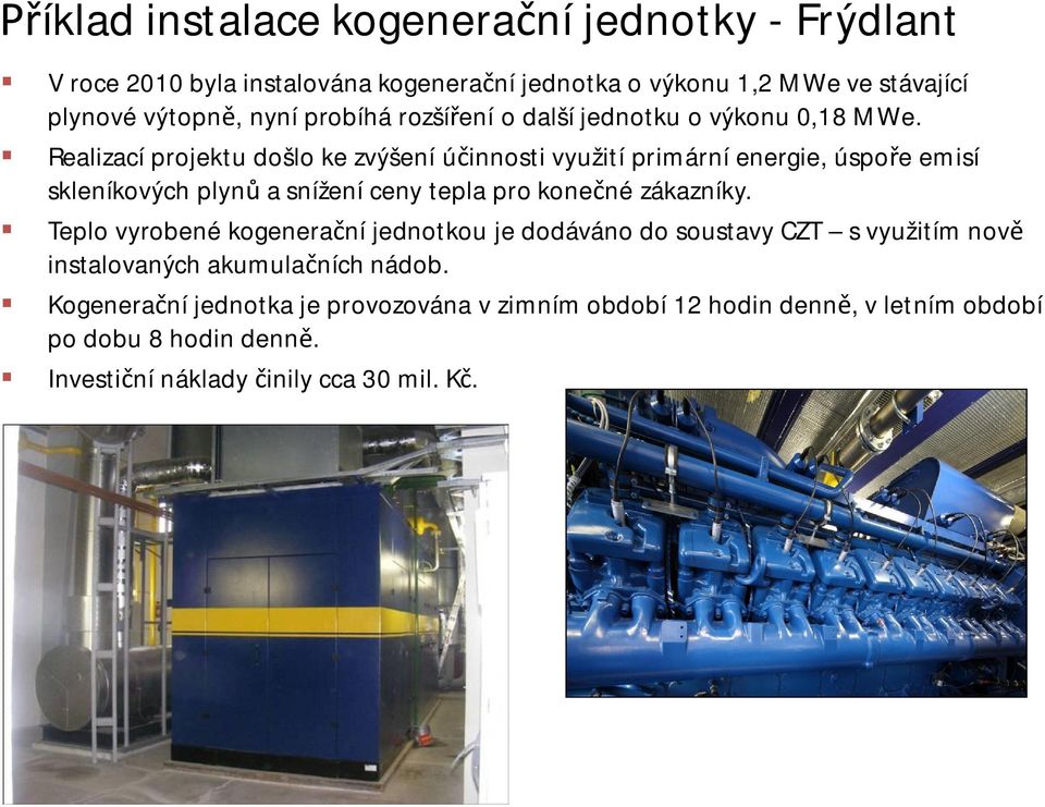 Realizací projektu došlo ke zvýšení ú innosti využití primární energie, úspo e emisí skleníkových plyn a snížení ceny tepla pro kone né zákazníky.