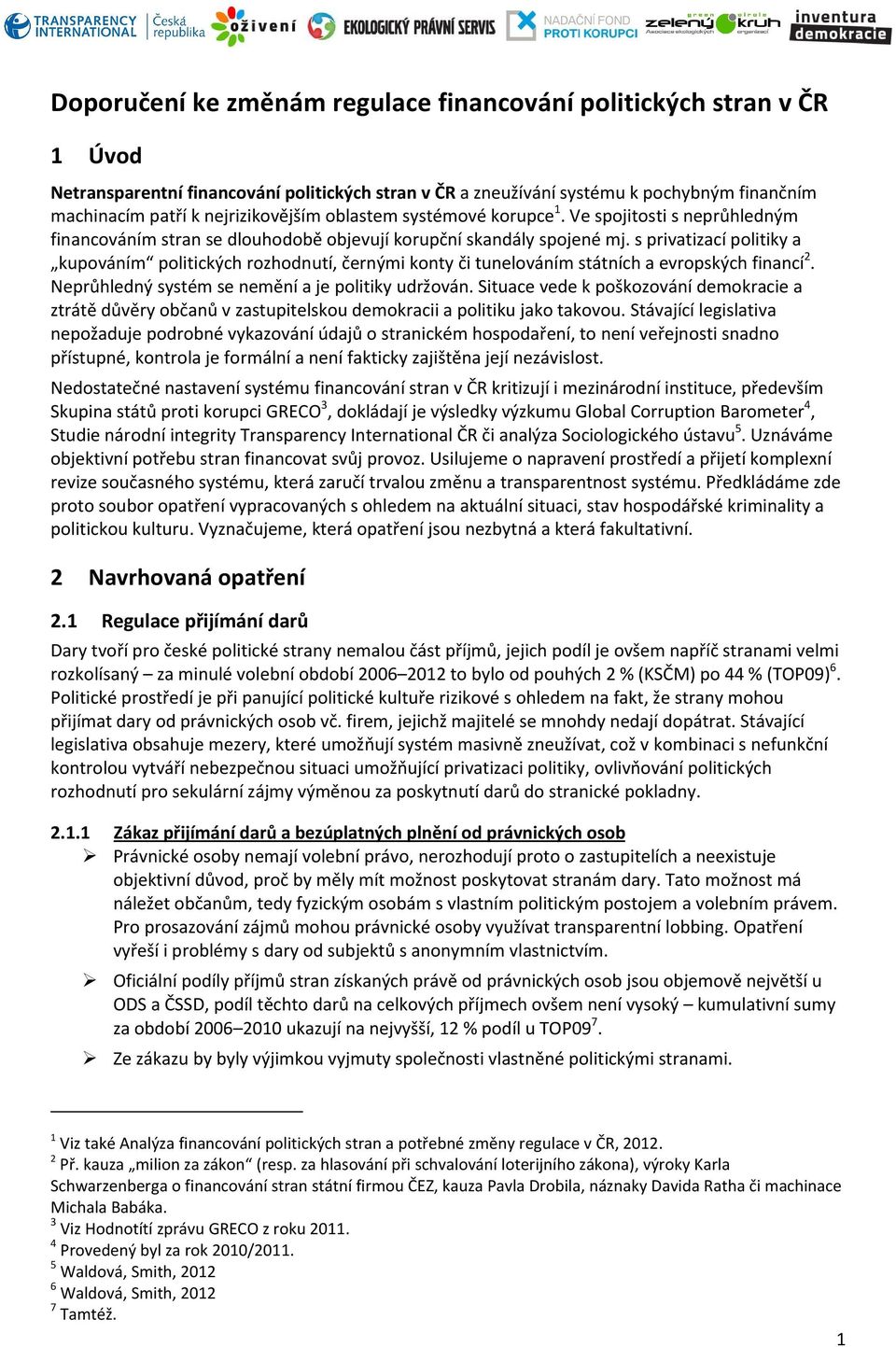 s privatizací politiky a kupováním politických rozhodnutí, černými konty či tunelováním státních a evropských financí 2. Neprůhledný systém se nemění a je politiky udržován.