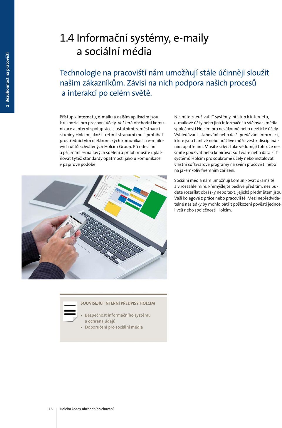 Veškerá obchodní komunikace a interní spolupráce s ostatními zaměstnanci skupiny Holcim jakož i třetími stranami musí probíhat prostřednictvím elektronických komunikací a e-mailových účtů schválených