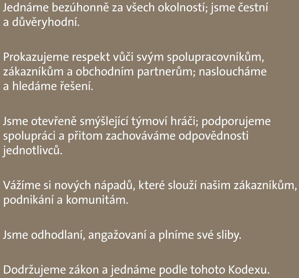 Jsme otevřeně smýšlející týmoví hráči; podporujeme spolupráci a přitom zachováváme odpovědnosti jednotlivců.