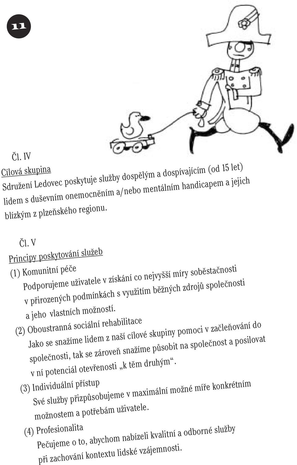 V Principy poskytování služeb (1) Komunitní péče Podporujeme uživatele v získání co nejvyšší míry soběstačnosti v přirozených podmínkách s využitím běžných zdrojů společnosti a jeho vlastních