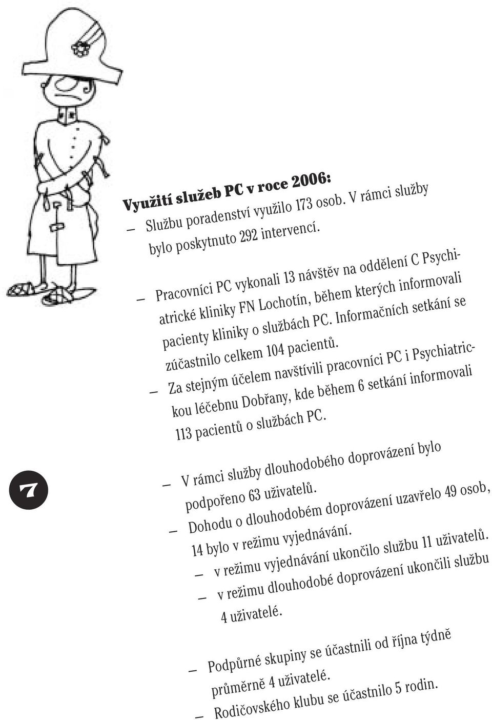 Za stejným účelem navštívili pracovníci PC i Psychiatrickou léčebnu Dobřany, kde během 6 setkání informovali 113 pacientů o službách PC.