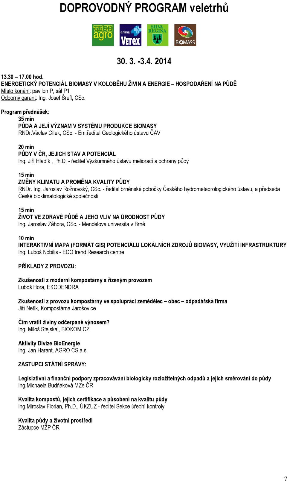 Ing. Jaroslav Rožnovský, CSc. - ředitel brněnské pobočky Českého hydrometeorologického ústavu, a předseda České bioklimatologické společnosti ŽIVOT VE ZDRAVÉ PŮDĚ A JEHO VLIV NA ÚRODNOST PŮDY Ing.