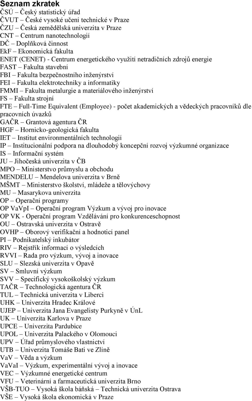 a materiálového inženýrství FS Fakulta strojní FTE Full-Time Equivalent (Employee) - počet akademických a vědeckých pracovníků dle pracovních úvazků GAČR Grantová agentura ČR HGF Hornicko-geologická