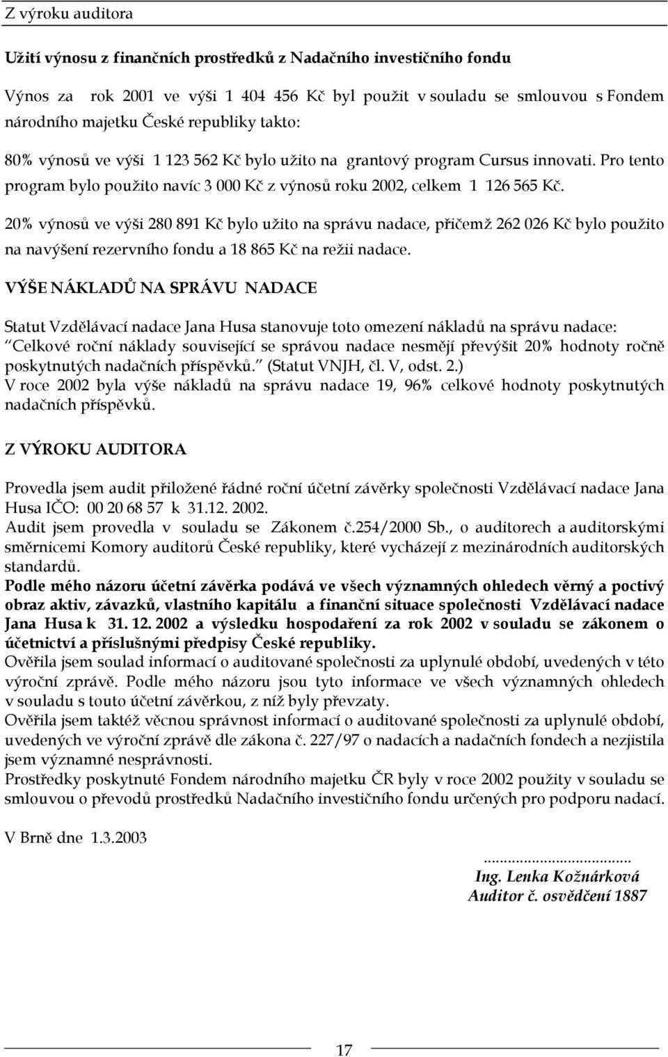 20% výnosů ve výši 280 891 Kč bylo užito na správu nadace, přičemž 262 026 Kč bylo použito na navýšení rezervního fondu a 18 865 Kč na režii nadace.