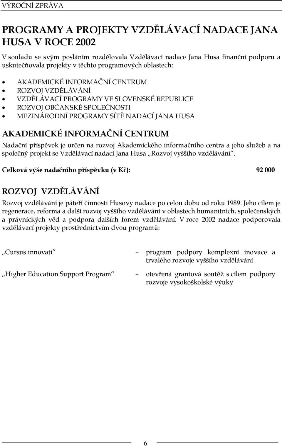 INFORMAČNÍ CENTRUM Nadační příspěvek je určen na rozvoj Akademického informačního centra a jeho služeb a na společný projekt se Vzdělávací nadací Jana Husa Rozvoj vyššího vzdělávání.