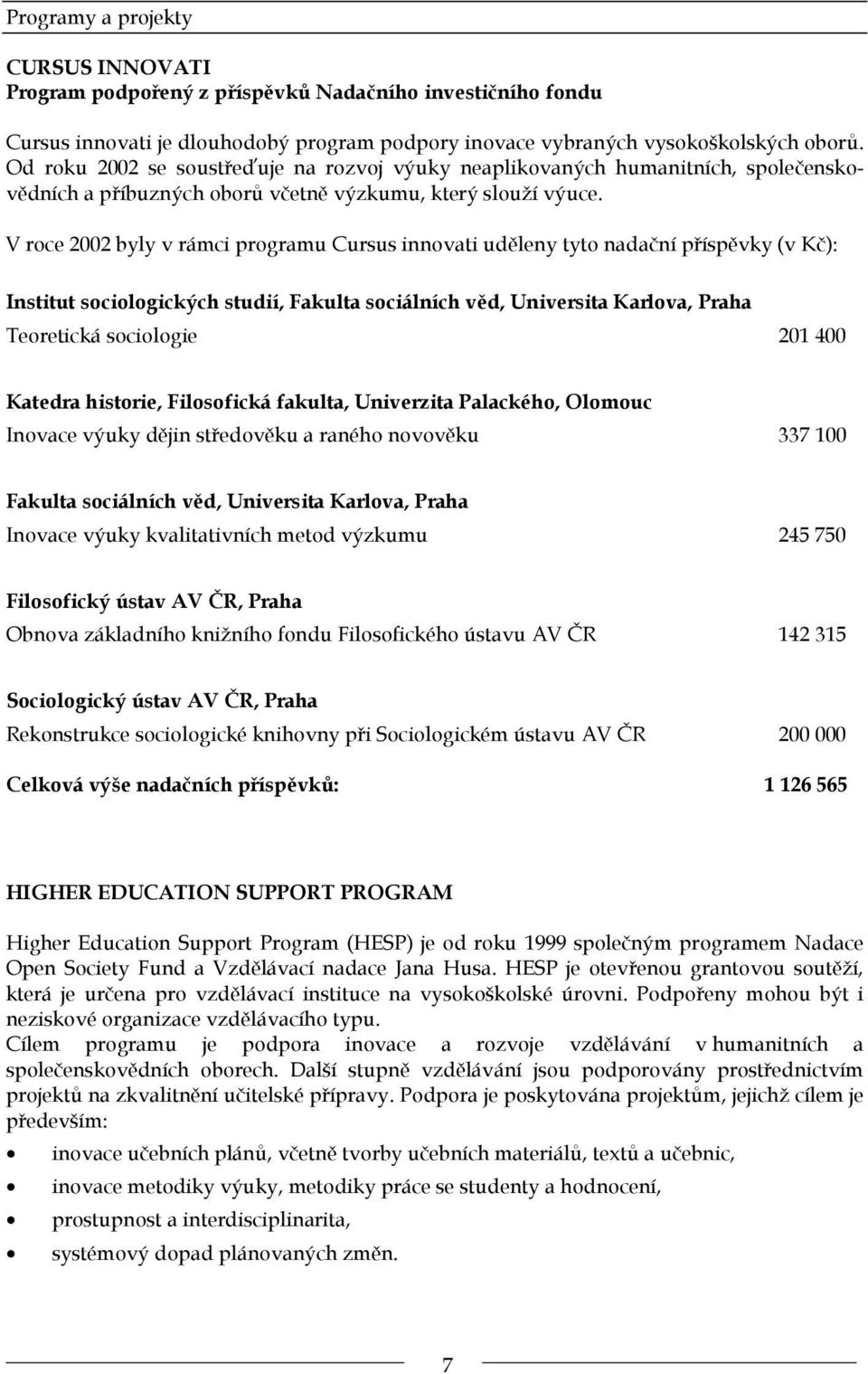 V roce 2002 byly v rámci programu Cursus innovati uděleny tyto nadační příspěvky (v Kč): Institut sociologických studií, Fakulta sociálních věd, Universita Karlova, Praha Teoretická sociologie 201