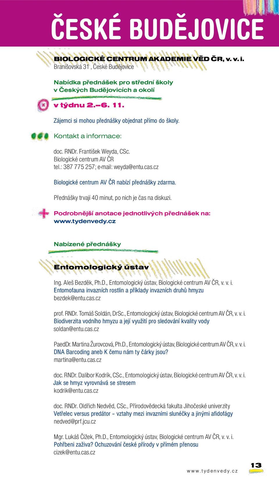 cz Biologické centrum AV ČR nabízí přednášky zdarma. Přednášky trvají 40 minut, po nich je čas na diskuzi. Podrobnější anotace jednotlivých přednášek na: Nabízené přednášky Entomologický ústav Ing.