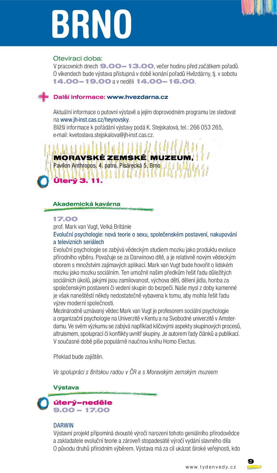 Stejskalová, tel.: 266 053 265, e-mail: kvetoslava.stejskalova@jh-inst.cas.cz. MORAVSKÉ ZEMSKÉ MUZEUM, Pavilon Anthropos, 4. patro, Pisárecká 5, Brno Úterý 3. 11. Akademická kavárna 17.00 prof.