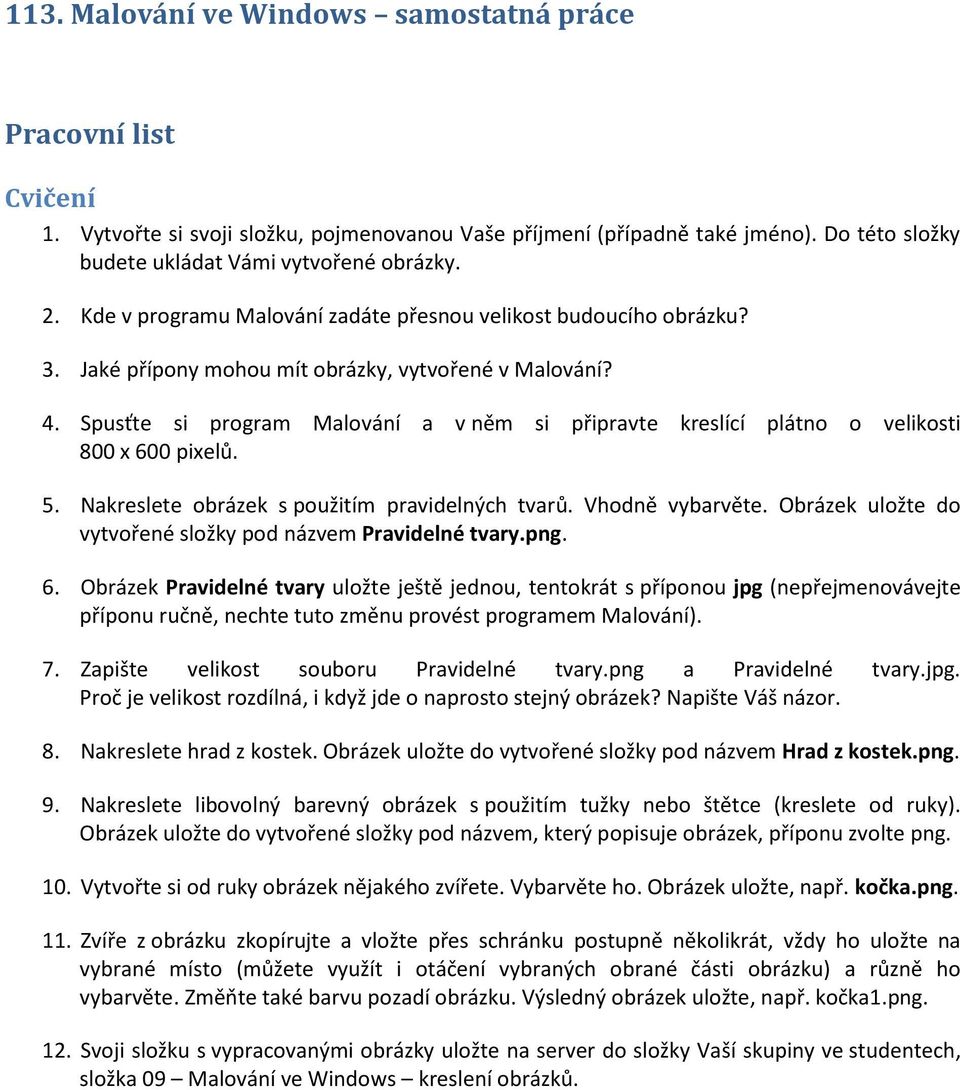 Spusťte si program Malování a v něm si připravte kreslící plátno o velikosti 800 x 600 pixelů. 5. Nakreslete obrázek s použitím pravidelných tvarů. Vhodně vybarvěte.