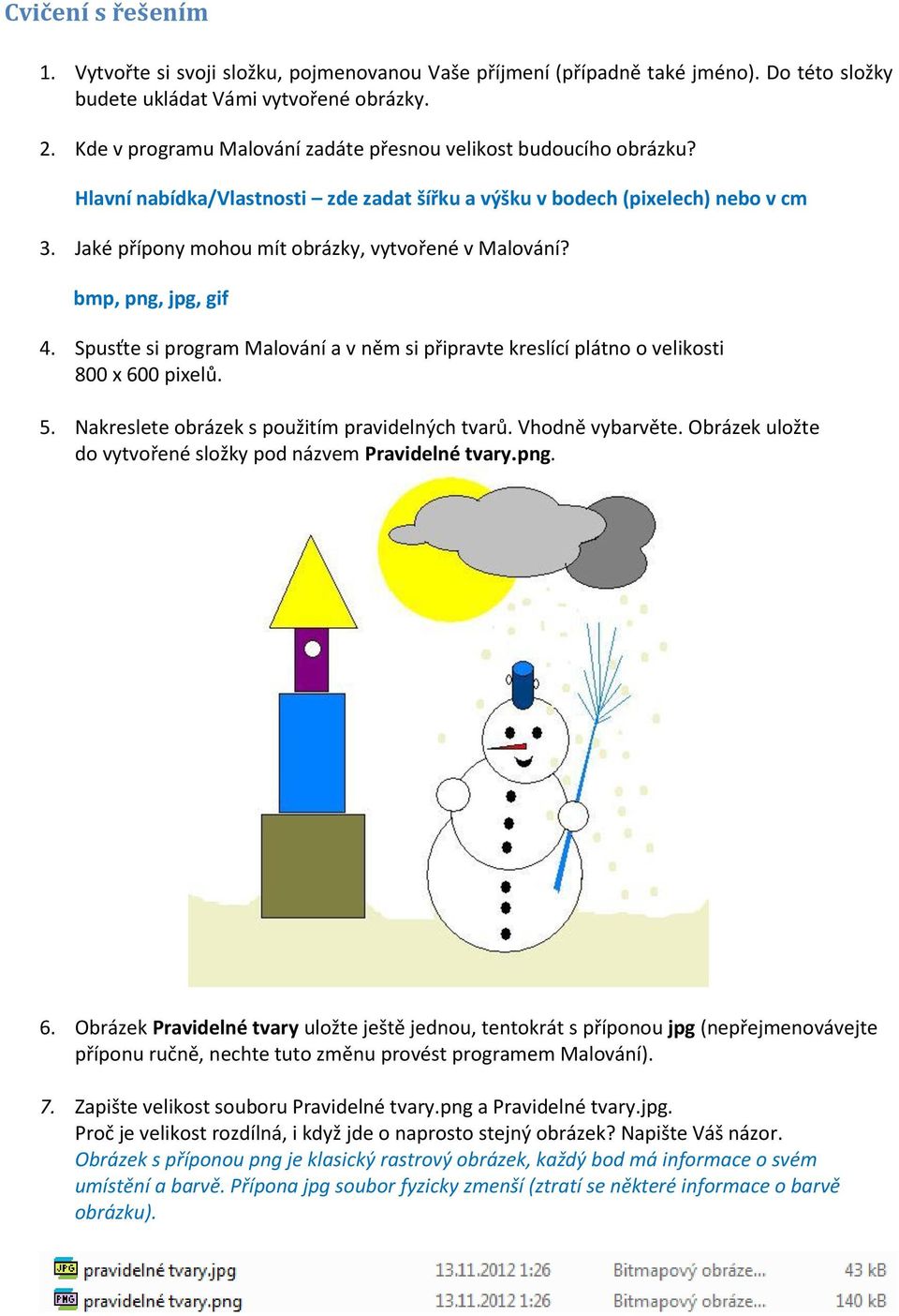 Jaké přípony mohou mít obrázky, vytvořené v Malování? bmp, png, jpg, gif 4. Spusťte si program Malování a v něm si připravte kreslící plátno o velikosti 800 x 600 pixelů. 5.