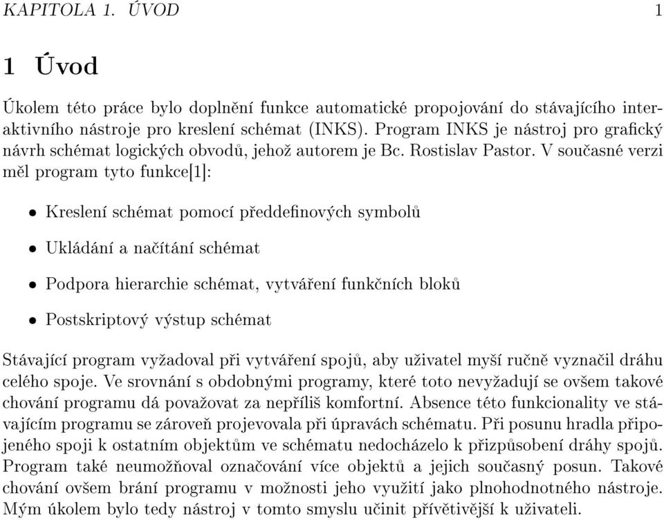 V sou asné verzi m l program tyto funkce[1]: Kreslení schémat pomocí p eddenových symbol Ukládání a na ítání schémat Podpora hierarchie schémat, vytvá ení funk ních blok Postskriptový výstup schémat