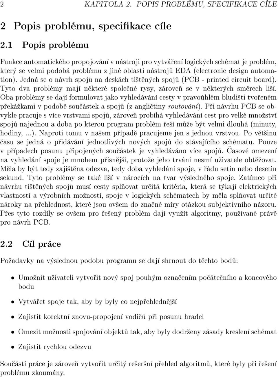 Jedná se o návrh spoj na deskách ti²t ných spoj (PCB - printed circuit board). Tyto dva problémy mají n které spole né rysy, zárove se v n kterých sm rech li²í.