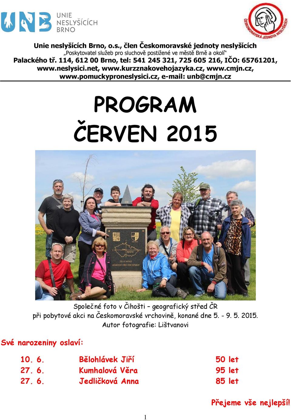 cz, e-mail: unb@cmjn.cz PROGRAM ČERVEN 2015 Společné foto v Čihošti geografický střed ČR při pobytové akci na Českomoravské vrchovině, konané dne 5. - 9. 5. 2015. Autor fotografie: Lištvanovi Své narozeniny oslaví: 10.