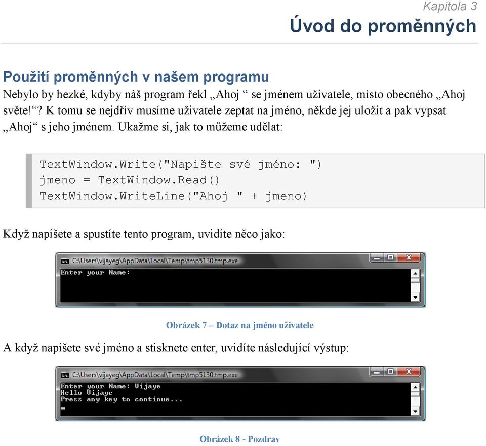 Ukažme si, jak to můžeme udělat: TextWindow.Write("Napište své jméno: ") jmeno = TextWindow.Read() TextWindow.