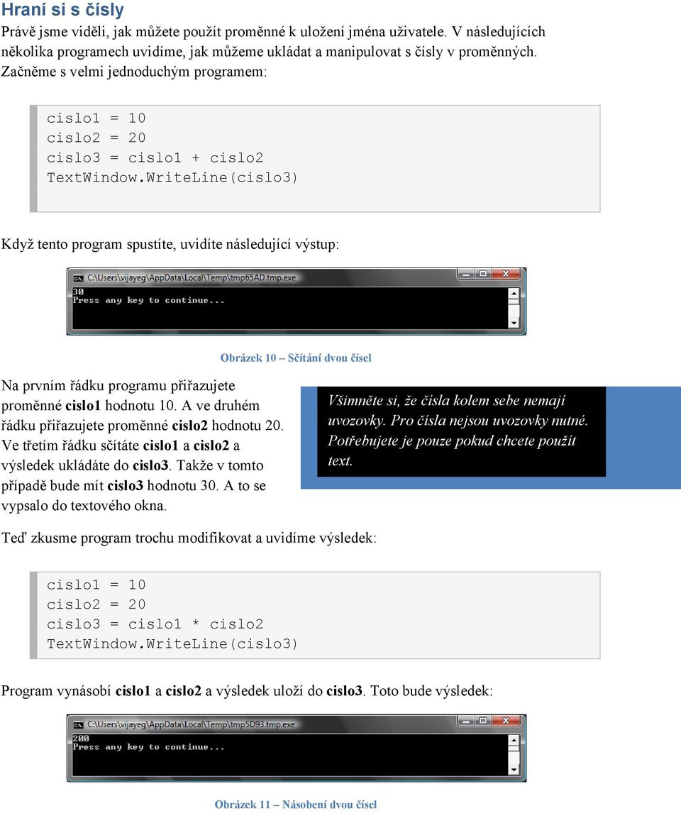 WriteLine(cislo3) Když tento program spustíte, uvidíte následující výstup: Obrázek 10 Sčítání dvou čísel Na prvním řádku programu přiřazujete proměnné cislo1 hodnotu 10.