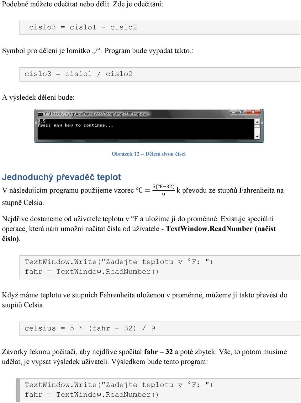 Celsia. Nejdříve dostaneme od uživatele teplotu v F a uložíme ji do proměnné. Existuje speciální operace, která nám umožní načítat čísla od uživatele - TextWindow.ReadNumber (načíst číslo).