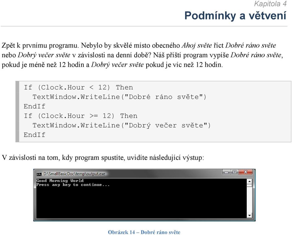 Náš příští program vypíše Dobré ráno světe, pokud je méně než 12 hodin a Dobrý večer světe pokud je víc než 12 hodin. If (Clock.
