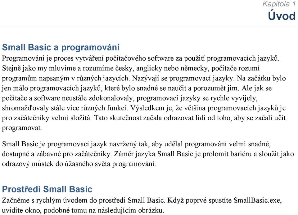 Na začátku bylo jen málo programovacích jazyků, které bylo snadné se naučit a porozumět jim.
