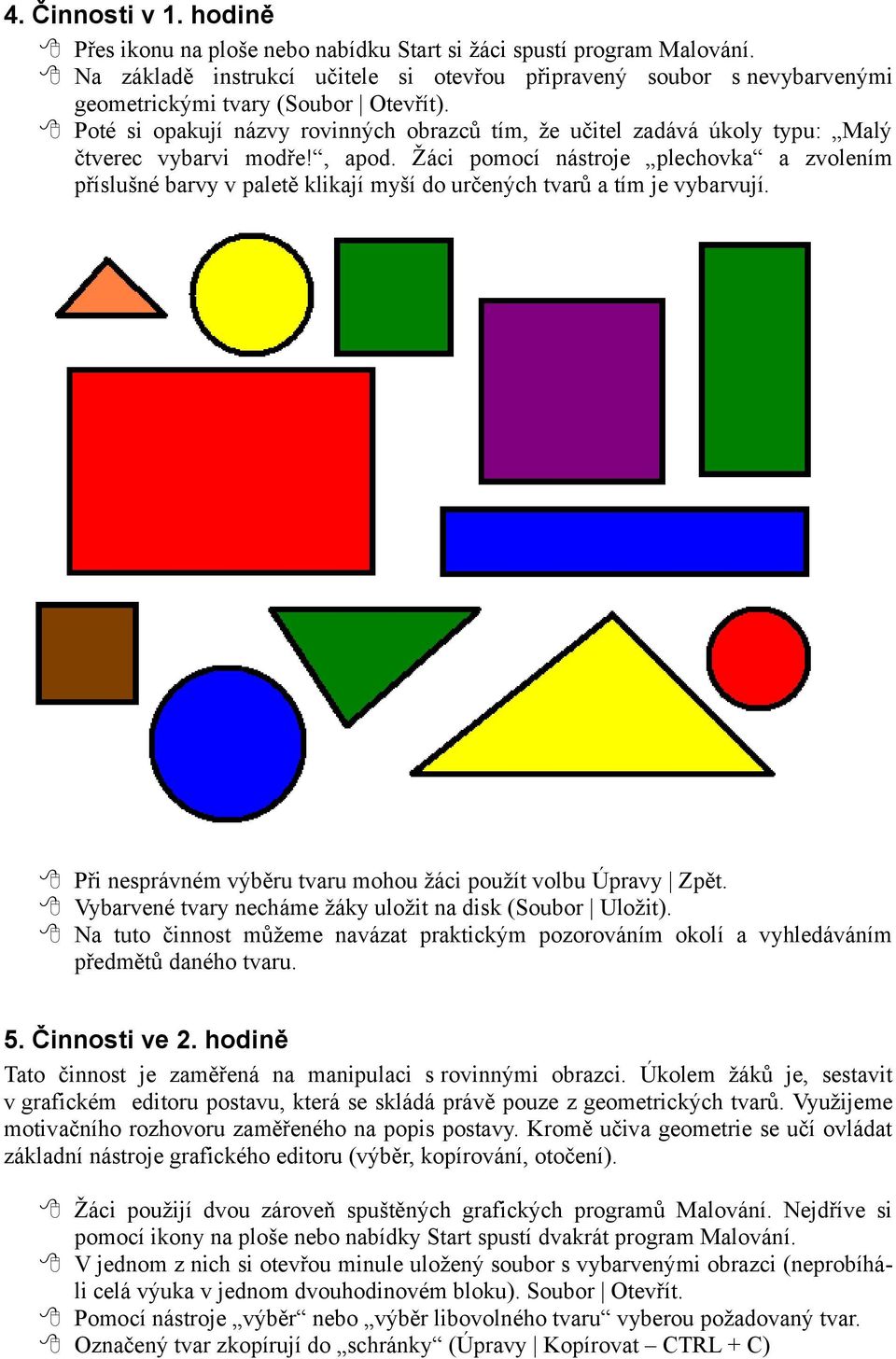 Poté si opakují názvy rovinných obrazců tím, že učitel zadává úkoly typu: Malý čtverec vybarvi modře!, apod.