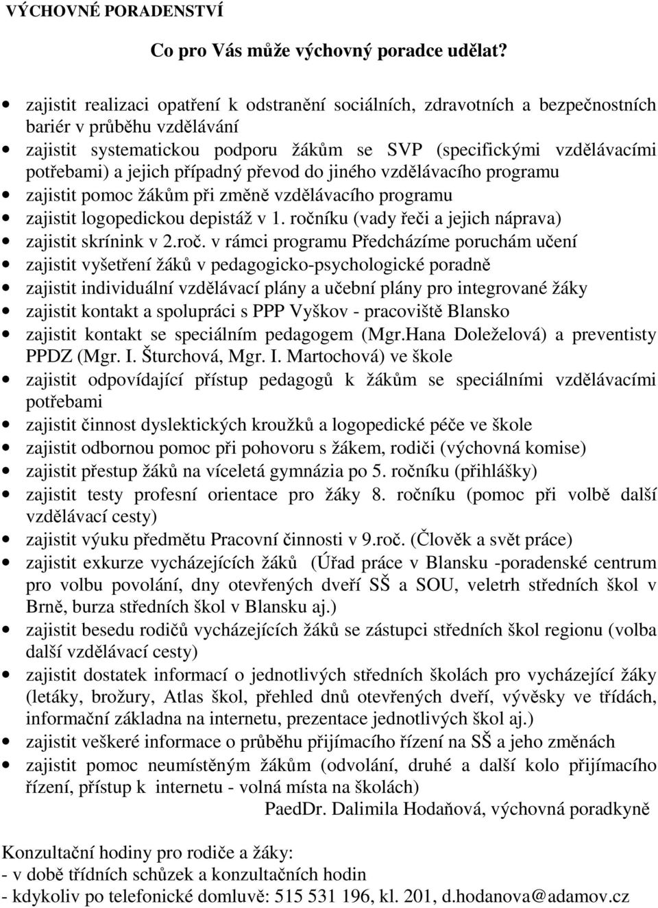 jejich případný převod do jiného vzdělávacího programu zajistit pomoc žákům při změně vzdělávacího programu zajistit logopedickou depistáž v 1.