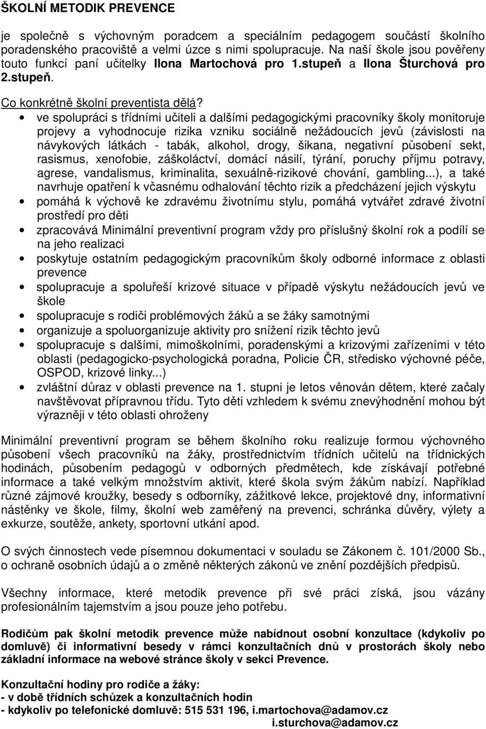 ve spolupráci s třídními učiteli a dalšími pedagogickými pracovníky školy monitoruje projevy a vyhodnocuje rizika vzniku sociálně nežádoucích jevů (závislosti na návykových látkách - tabák, alkohol,