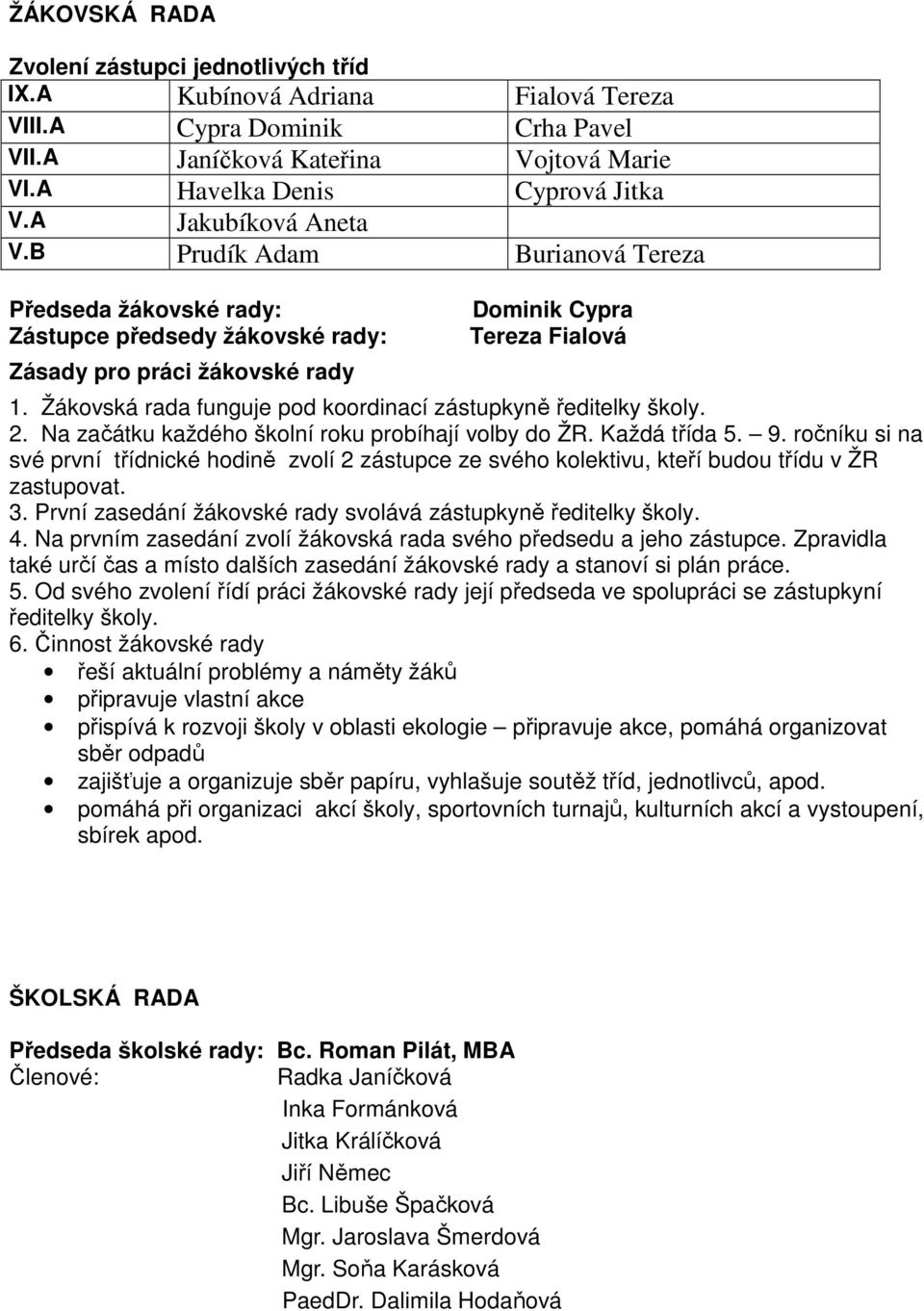 Žákovská rada funguje pod koordinací zástupkyně ředitelky školy. 2. Na začátku každého školní roku probíhají volby do ŽR. Každá třída 5. 9.